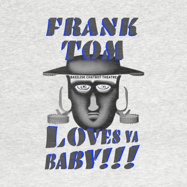 Frank Tom Loves Ya, Baby!!! by Basilisk Chatbot Theatre